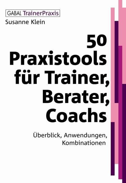 50 Praxistools für Trainer, Berater, Coachs: Überblick, Anwendungen, Kombinationen (Gabal TrainerPraxis) Business, Finance & Career