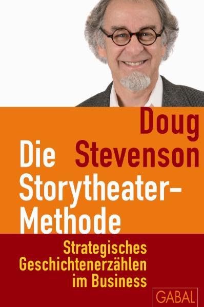 Die Storytheater-Methode: Strategisches Geschichtenerzählen im Business Business, Finance & Career