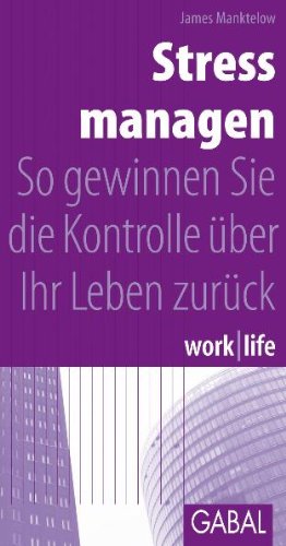 work /life Stress managen: So gewinnen Sie die Kontrolle über Ihr Leben zurück Business, Finance & Career