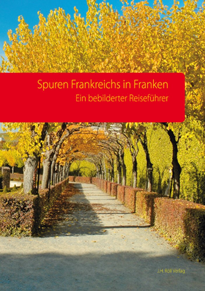 Spuren Frankreichs in Franken: Ein bebilderter Reiseführer Leisure, Home & Garden