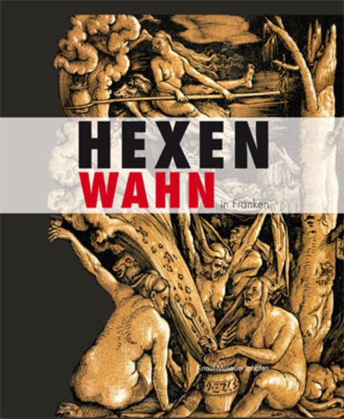 Hexenwahn in Franken.: Herausgegeben von Markus Mergenthaler und Margarete Klein-Pfeuffer im Auftrag des Knauf-Museums Iphofen. Politics & History