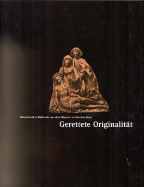 Gerettete Originalität: Mittelalterliche Bildwerke aus dem Museum im Roselius-Haus: Mittelalterliche Bildwerke aus dem Museum im Roselius-Haus. Zur ... Hrsg.: Kunstsammlungen Böttcherstraße, Bremen Film, Art & Culture