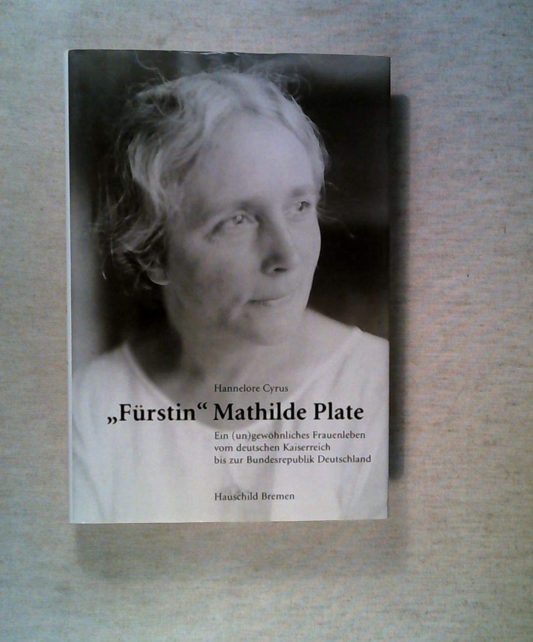 'Fürstin' Mathilde Plate. Ein (un)gewöhnliches Frauenleben vom Kaiserreich bis zur Bundesrepublik Personalities