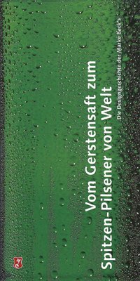 Vom Gerstensaft zum Spitzen-Pilsener von Welt: Die Designgeschichte der Marke Becks: Die Designgeschichte der Marke Beck's. Katalog zur Ausstellung in ... Berlin v. 25. August bis 29. September 2000 Film, Art & Culture