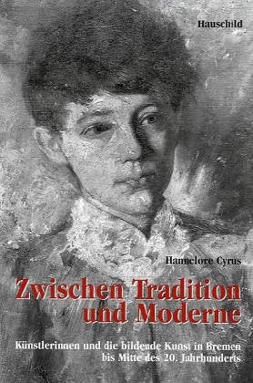 Zwischen Tradition und Moderne: Künstlerinnen und die bildende Kunst in Bremen bis Mitte des 20. Jahrhunderts Film, Art & Culture