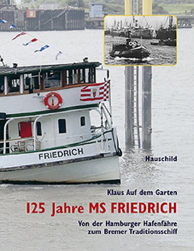 125 Jahre MS Friedrich: Von der Hamburger Hafenfähre zum Bremer Traditionsschiff Politics & History