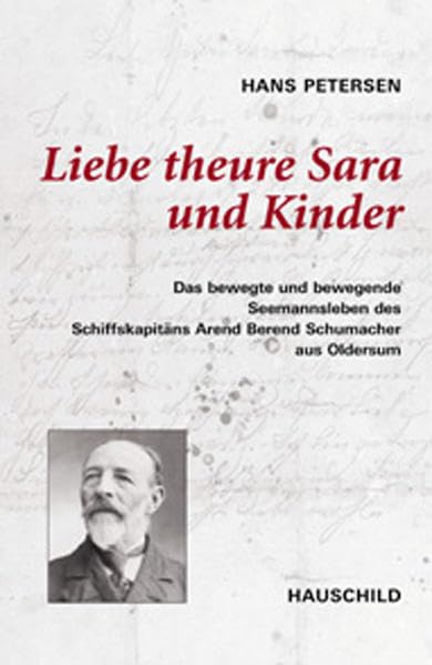 Liebe theure Sara und Kinder: Das bewegte und bewegende Seemannsleben des Schiffkapitäns Arend Berend Schumacher aus Oldersum... Personalities Books