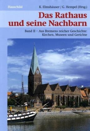 Das Rathaus und seine Nachbarn: Band II - Aus Bremens reicher Geschichte: Kirchen, Museen und Gerichte Politics & History