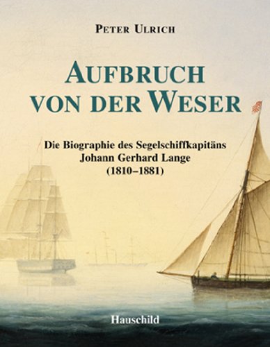 Aufbruch von der Weser: Die Biographie des Segelschiffkapitäns Johann Gerhard Lange (1810-1881) Leisure, Home & Garden