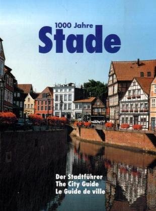 1000 Jahre Stade: Der Stadtführer in deutscher, englischer und französischer Sprache Politics & History