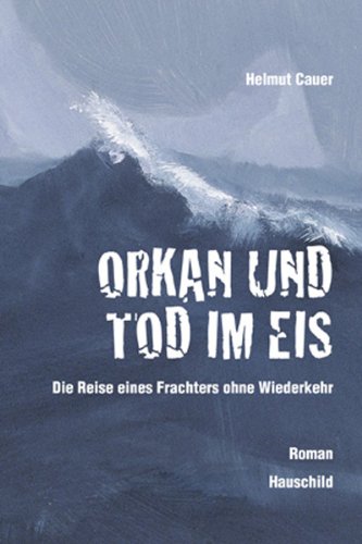 Orkan und Tod im Eis: Die Reise eines Frachters ohne Wiederkehr: Die Reise eines Frachters ohne Wiederkehr. Roman Fiction