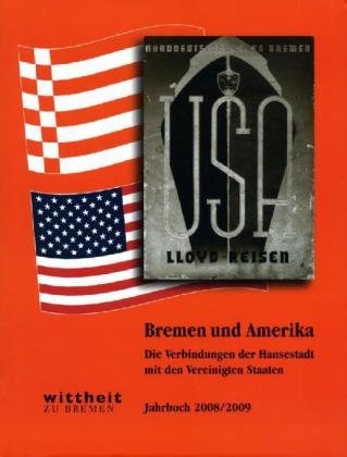 Bremen und Amerika: Die Verbindungen der Hansestadt mit den Vereinigten Staaten - Jahrbuch 2008/2009 Politics & History