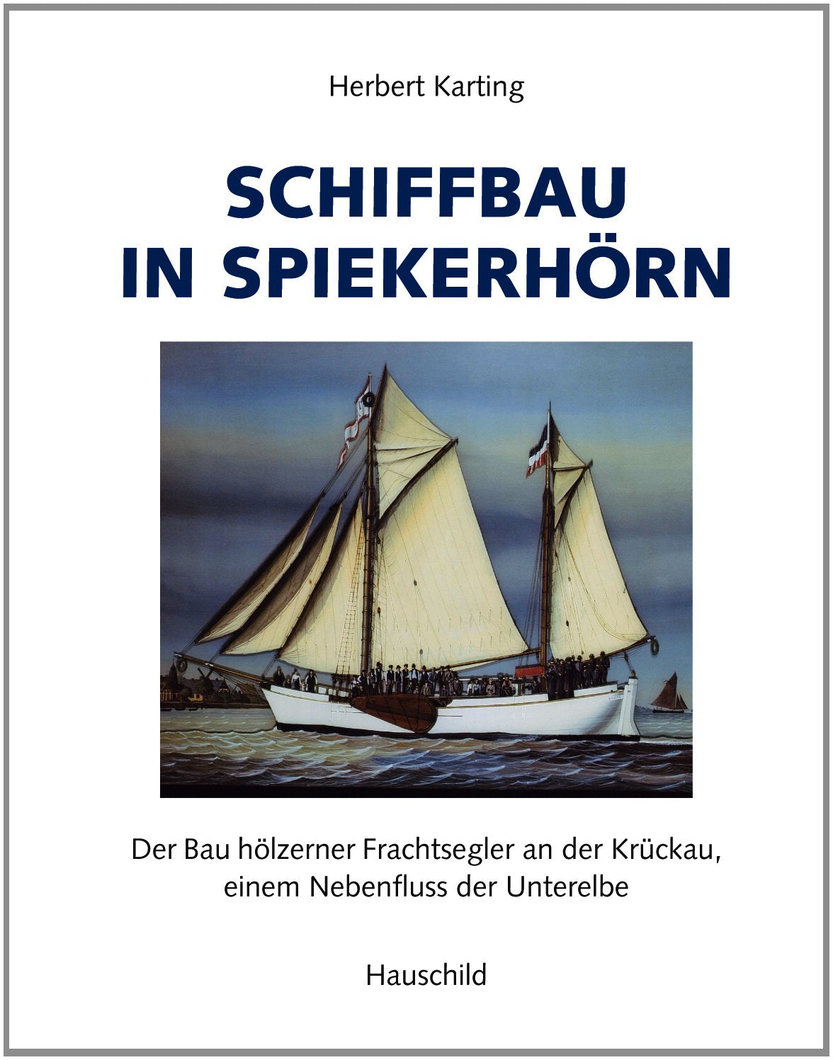 Schiffbau in Spiekerhörn: Der Bau hölzerner Frachtsegler an der Krückau, einem Nebenfluss der Unterelbe Science Books