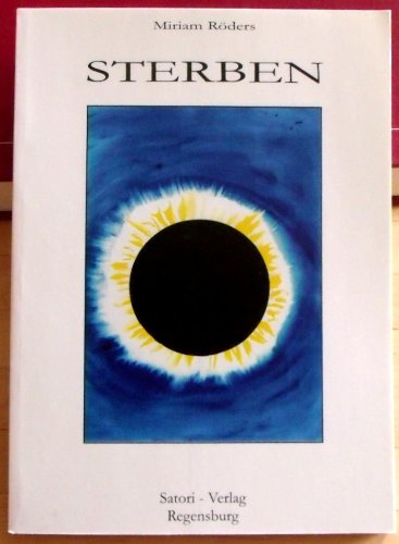 Sterben: Ein Buch, das Angst und Trauer in Liebe und Freude wandelt Death & Mourning