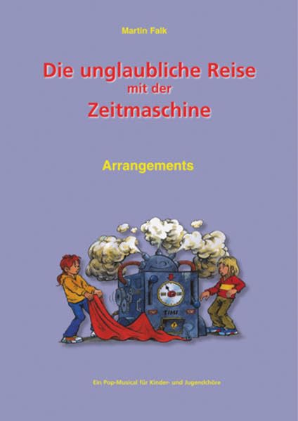 Die unglaubliche Reise mit der Zeitmaschine: Ein Pop-Musical für Kinder- und Jugendchöre. Songbook Arts & Music