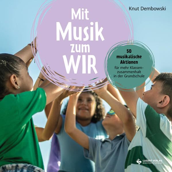 Mit Musik zum Wir: 50 musikalische Aktionen für mehr Klassenzusammenhalt in der Grundschule Learning & Reference