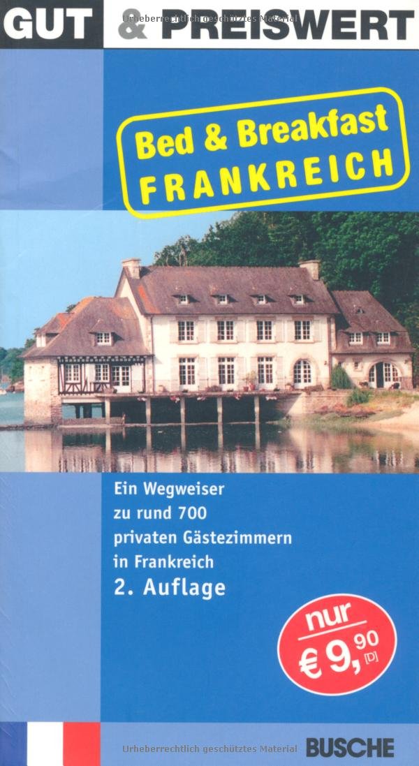 Gut & Preiswert - Bed & Breakfast Frankreich: Ein Wegweiser zu rund 70 privaten Gästezimmern in Frankreich Leisure, Home & Garden