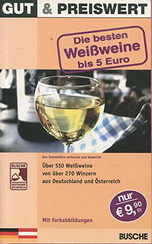 Gut & Preiswert - Die besten Weißweine bis 5 Euro: Über 510 Weißweine von über 270 Winzern aus Deutschland und Österreich. Von Sommeliers verkostet und bewertet Cooking & Enjoying