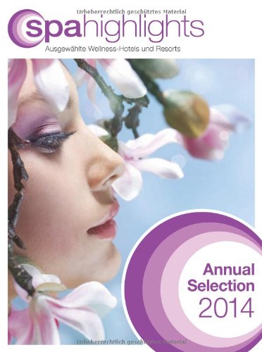 spa highlights Annual Selection 2014: Ausgewählte Wellness-Hotels und Resorts Leisure, Home & Garden