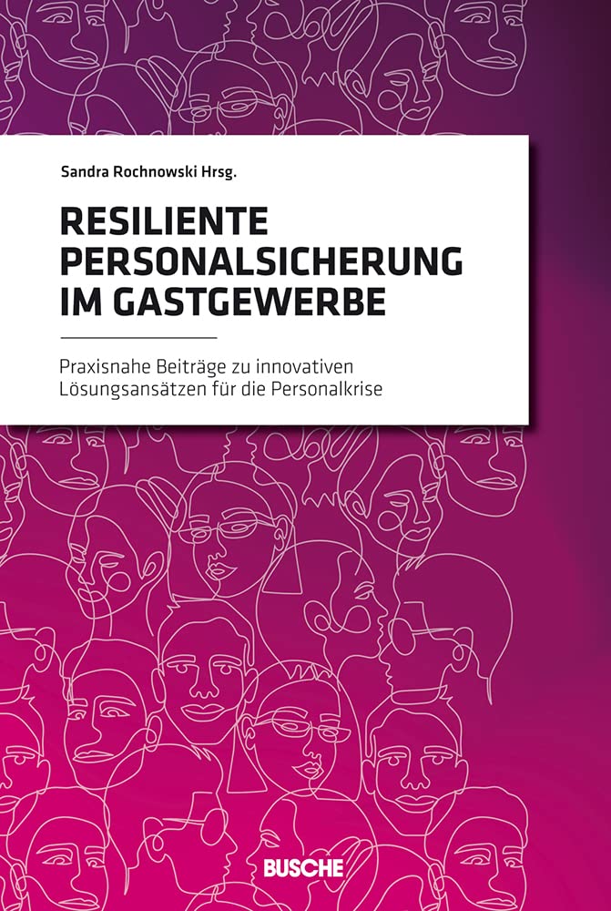 Resiliente Personalsicherung im Gastgewerbe: Praxisnahe Beiträge zu innovativen Lösungsansätzen für die Personalkrise (BUSCHE PERSPEKTIVEN) Business, Finance & Career