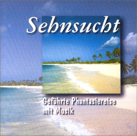 Sehnsucht: Phantasiereise mit Musikbegleitung: Geführte Phantasiereise mit Musik. ca. 38 Min. Health, Nutrition & Fitness
