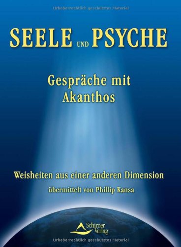 Seele und Psyche. Gespräche mit Akanthos. Weisheiten aus einer anderen Dimension Lifestyle