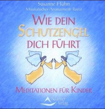 Wie Dein Schutzengel Dich führt: Phantasiereisen für Kinder. Schutzengel-Meditation für Kinder Religion & Esotericism