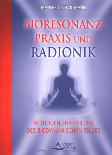 Bioresonanz-Praxis und Radionik: Methoden zur Heilung des biodynamischen Feldes Health, Nutrition & Fitness