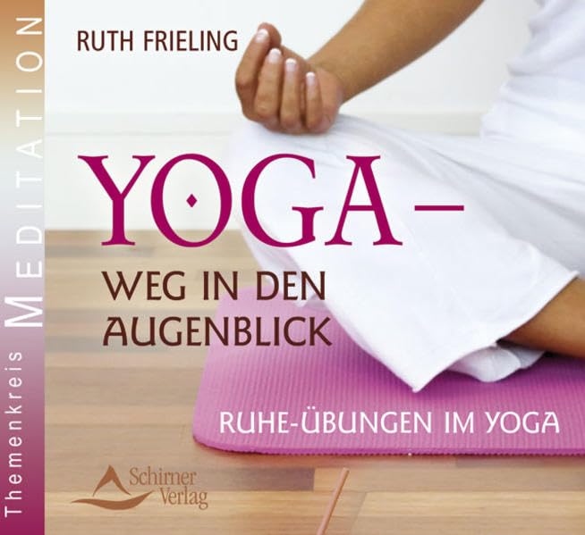 Yoga - Weg in den Augenblick: Ruheübungen im Yoga Lifestyle