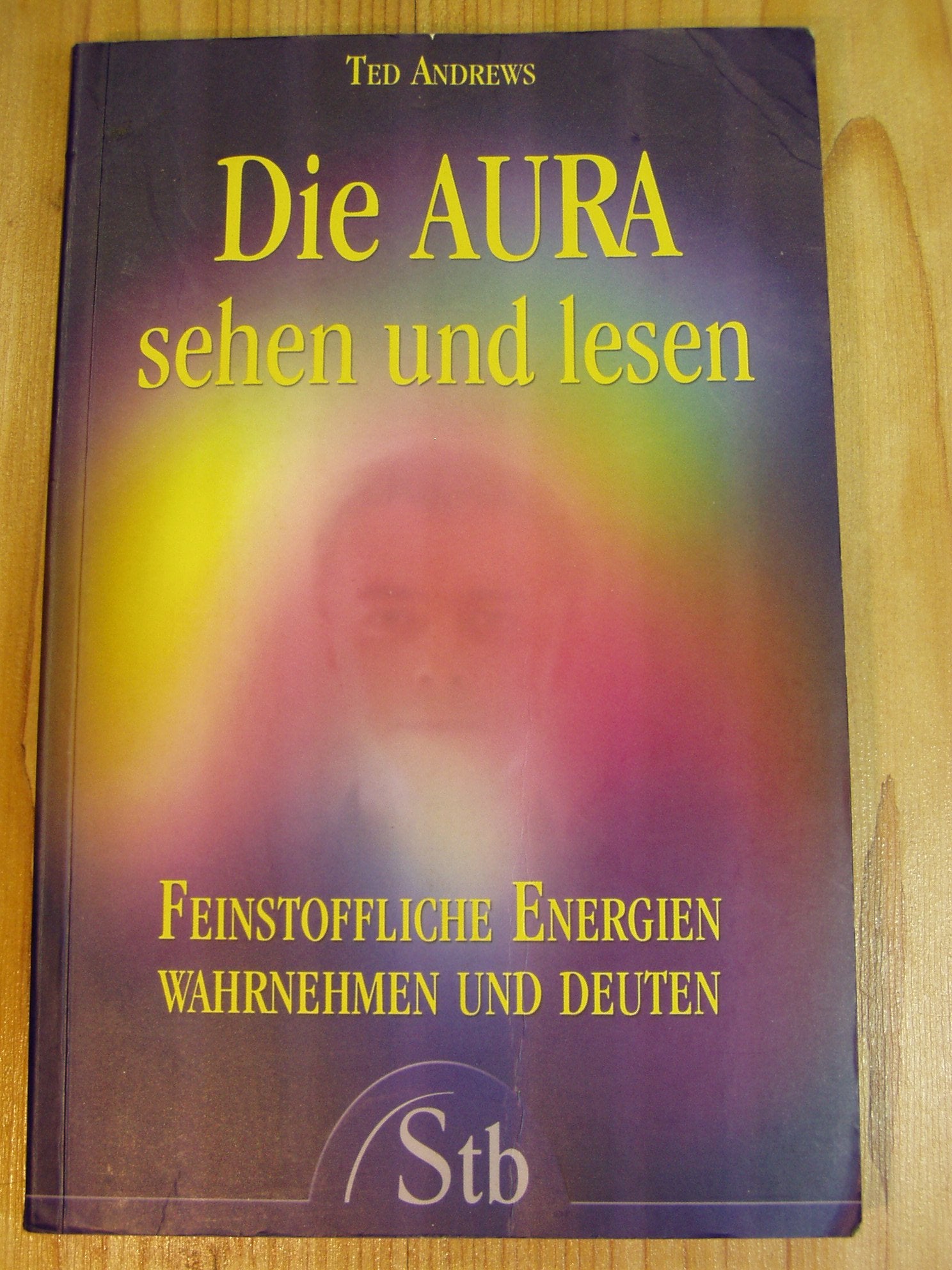 Die Aura sehen und lesen: Feinstoffliche Energien wahrnehmen und deuten Religion & Esotericism