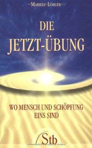 Die Jetzt-Übung: Wo Geist und Körper verschmelzen: Wo Mensch und Schöpfung eins sind Lifestyle