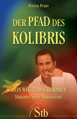 Der Pfad des Kolibris: Mein Weg zum Schamanen - Stationen einer Visionsreise Religion & Esotericism