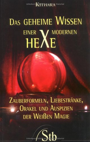 Das geheime Wissen einer modernen Hexe: Zauberformeln, Liebestränke, Orakel und Auspizien der Weissen Magie Health, Nutrition & Fitness