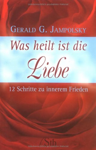 Was heilt ist die Liebe: Schritte zu innerem Frieden: 12 Schritte zu innerem Frieden Lifestyle Books