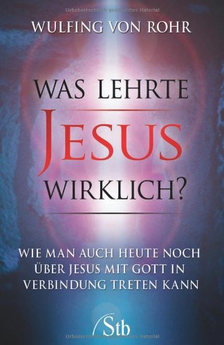 Was lehrte Jesus wirklich?: Wie man noch heute über Jesus mit Gott in Verbindung treten kann Religion & Esotericism