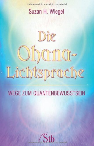 Die Ohana-Lichtsprache: Wege zum Quantenbewusstsein Religion & Esotericism