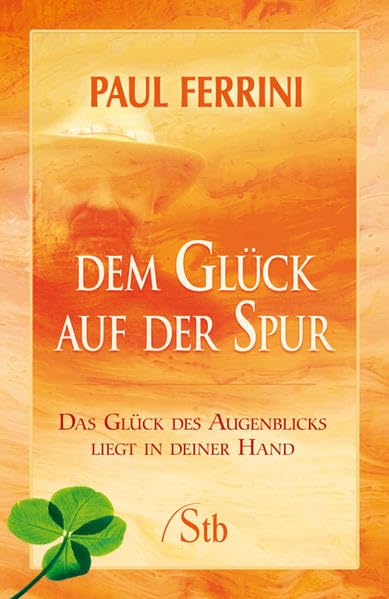 Dem Glück auf der Spur: Das Glück des Augenblicks liegt in deiner Hand Self-help