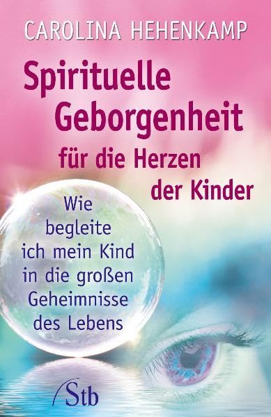 Spirituelle Geborgenheit für die Herzen unserer kleinen und großen Kinder - Begleiten Sie Ihr Kind in die großen Geheimnisse des Lebens Religion & Esotericism