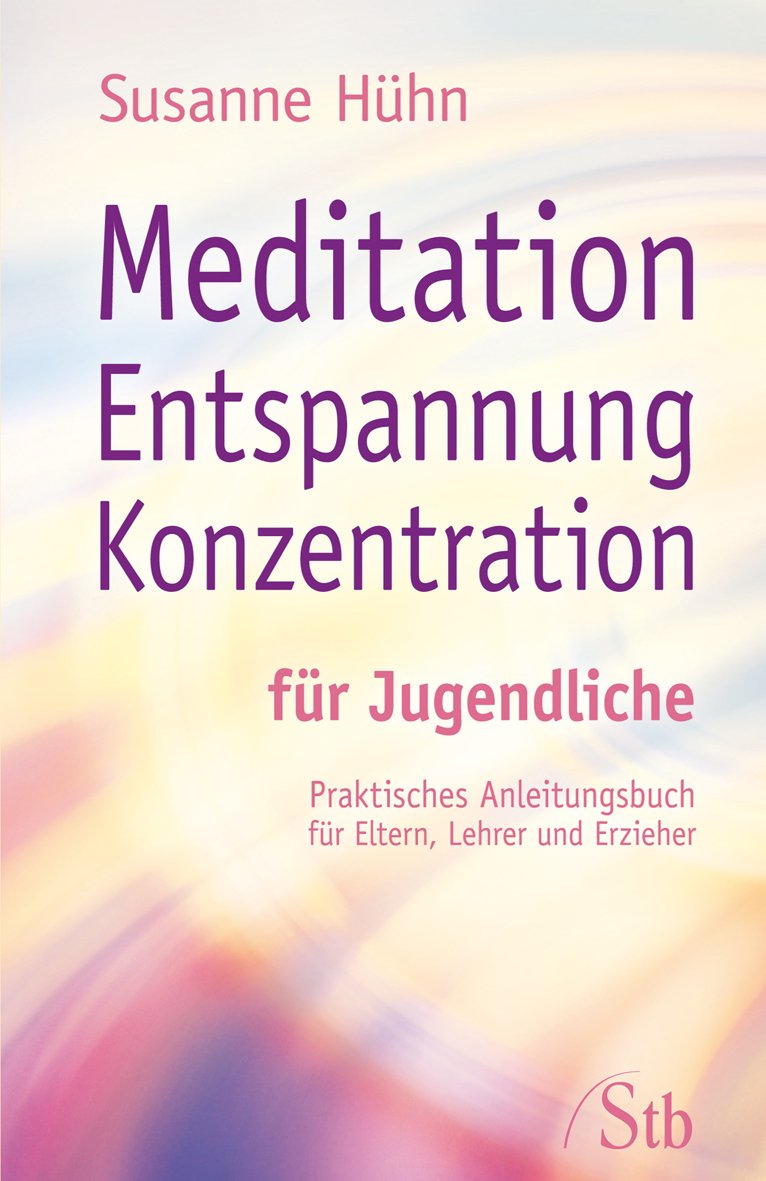 Meditation Entspannung Konzentration für Jugendliche: Praktisches Anleitungsbuch für Eltern, Lehrer, Erzieher Health, Nutrition & Fitness