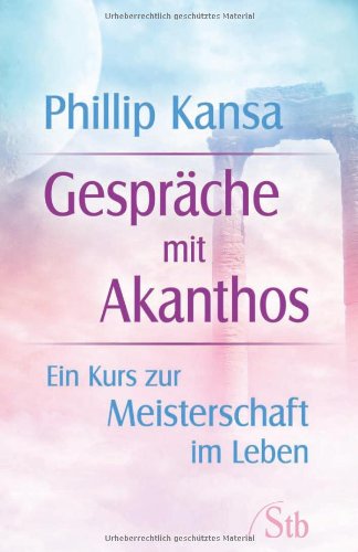 Gespräche mit Akanthos: Ein Kurs zur Meisterschaft im Leben Psychology