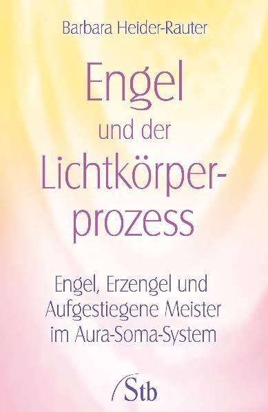 Engel und der Lichtkörper-Prozess: Engel, Erzengel und Aufgestiegene Meister im Aura-Soma-System Religion & Esotericism