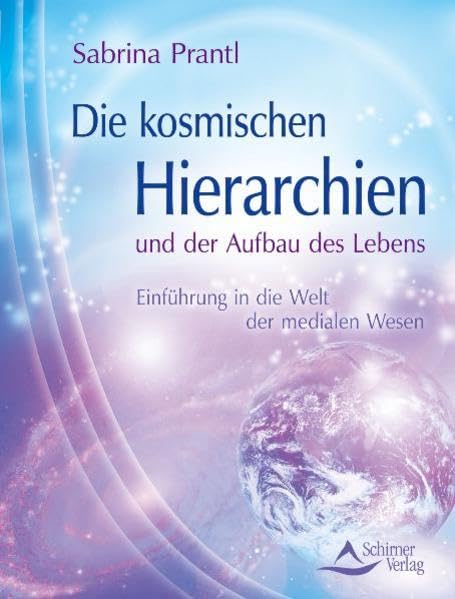 Die kosmischen Hierarchien und der Aufbau des Lebens: Einführung in die Welt der medialen Wesen Natural Sciences