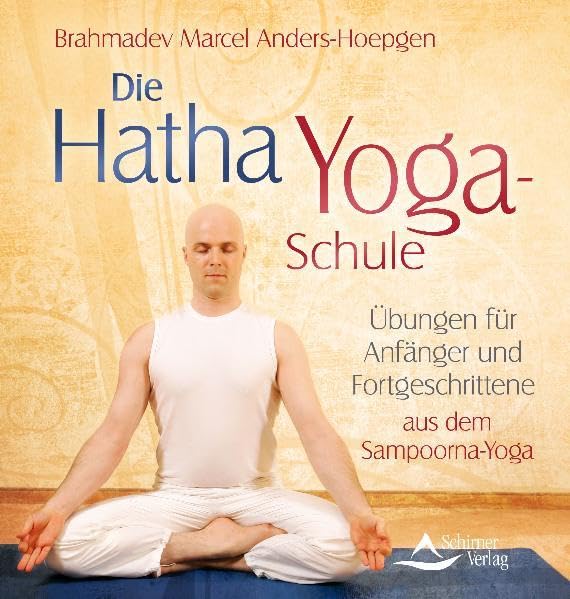 Die Hatha-Yoga-Schule: Übungen für Anfänger und Fortgeschrittene aus dem Sampoorna-Yoga Lifestyle