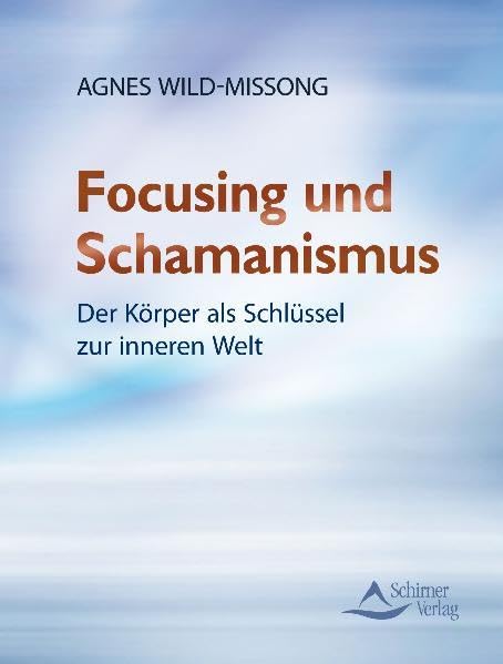 Focusing und Schamanismus: Der Körper als Schlüssel zur inneren Welt Religion & Esotericism