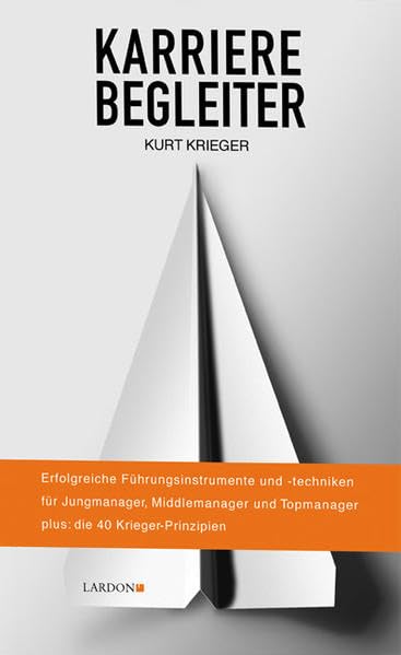 Karrierebegleiter: Erfolgreiche Führungsinstrumente und -techniken für Jungmanager, Middlemanager und Topmanager plus: die 40 Krieger-Prinzipien Law