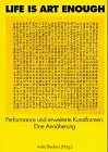 Life is art enough: Performance und erweiterte Kunstformen: Eine Annäherung: Performance und erweiterte Kunstformen. Eine Annäherung. Symposion in ... 1994. Vorträge, Diskussionen, Sonderbeiträge. Film, Art & Culture