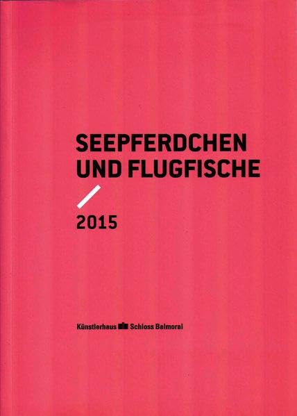 Flugfische und Seepferdchen: Stipendiatinnen und Stipendiaten 2014 des Künstlerhauses Schloss Balmoral und des Landes Rheinland Pfalz Film, Art & Culture