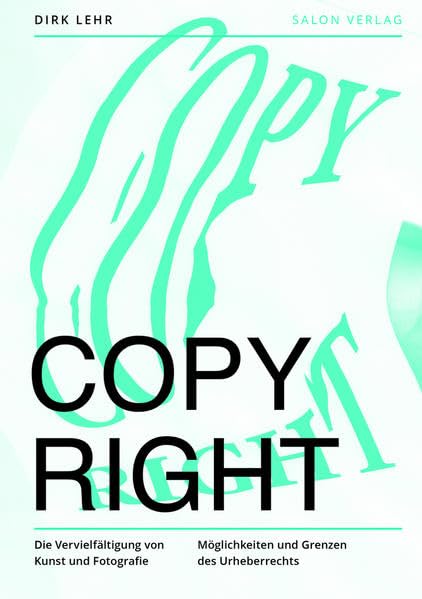 Copy Right: Die Vervielfältigung von Kunst und Fotografie. Möglichkeiten und Grenzen des Urheberrechts. Law
