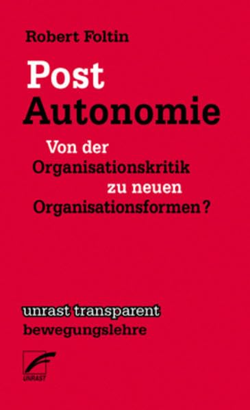 Post-Autonomie: Von der Organisationskritik zu neuen Organisationsformen? (unrast transparent - bewegungslehre) Law