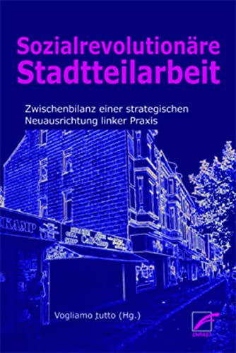 Revolutionäre Stadtteilarbeit: Zwischenbilanz einer strategischen Neuausrichtung linker Praxis Books
